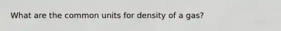 What are the common units for density of a gas?