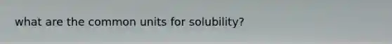 what are the common units for solubility?