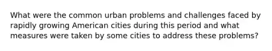 What were the common urban problems and challenges faced by rapidly growing American cities during this period and what measures were taken by some cities to address these problems?