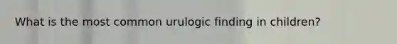 What is the most common urulogic finding in children?