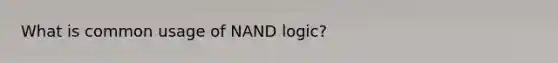 What is common usage of NAND logic?