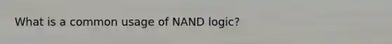 What is a common usage of NAND logic?