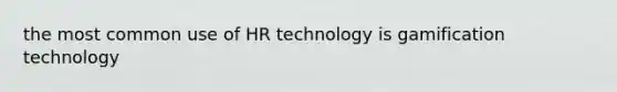 the most common use of HR technology is gamification technology