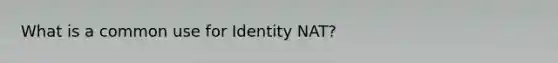 What is a common use for Identity NAT?