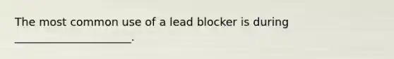 The most common use of a lead blocker is during _____________________.