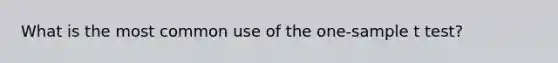 What is the most common use of the one-sample t test?