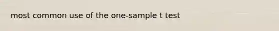 most common use of the one-sample t test