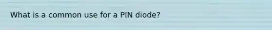 What is a common use for a PIN diode?