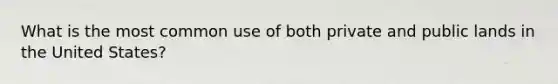 What is the most common use of both private and public lands in the United States?