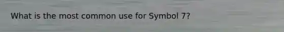 What is the most common use for Symbol 7?