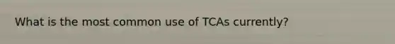 What is the most common use of TCAs currently?