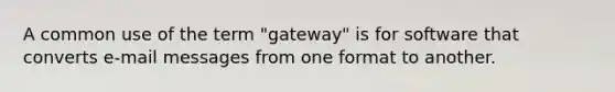 A common use of the term "gateway" is for software that converts e-mail messages from one format to another.