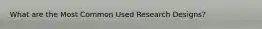 What are the Most Common Used Research Designs?