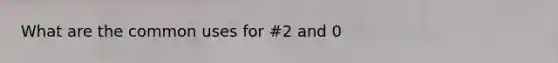 What are the common uses for #2 and 0