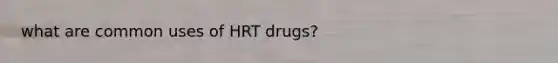 what are common uses of HRT drugs?