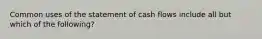 Common uses of the statement of cash flows include all but which of the following?