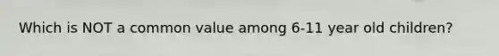 Which is NOT a common value among 6-11 year old children?