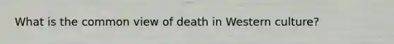 What is the common view of death in Western culture?