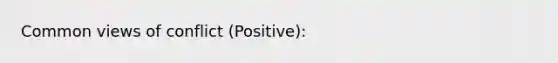 Common views of conflict (Positive):