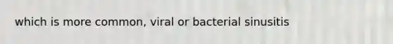 which is more common, viral or bacterial sinusitis