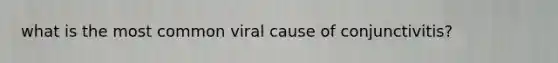 what is the most common viral cause of conjunctivitis?