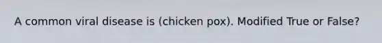 A common viral disease is (chicken pox). Modified True or False?