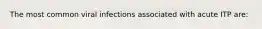 The most common viral infections associated with acute ITP are: