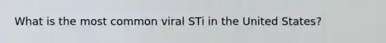 What is the most common viral STi in the United States?