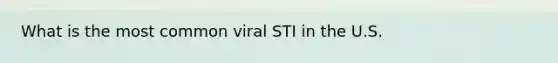 What is the most common viral STI in the U.S.