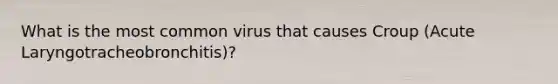 What is the most common virus that causes Croup (Acute Laryngotracheobronchitis)?