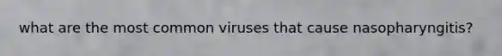 what are the most common viruses that cause nasopharyngitis?