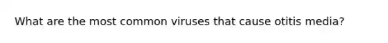 What are the most common viruses that cause otitis media?