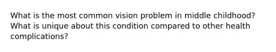 What is the most common vision problem in middle childhood? What is unique about this condition compared to other health complications?