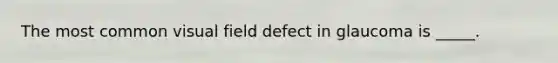 The most common visual field defect in glaucoma is _____.