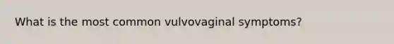 What is the most common vulvovaginal symptoms?