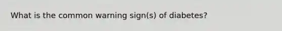 What is the common warning sign(s) of diabetes?