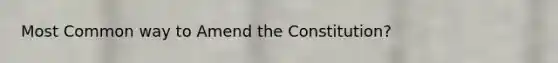 Most Common way to Amend the Constitution?