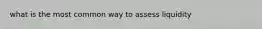 what is the most common way to assess liquidity