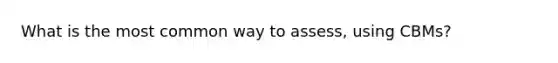 What is the most common way to assess, using CBMs?