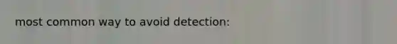 most common way to avoid detection: