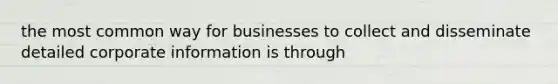 the most common way for businesses to collect and disseminate detailed corporate information is through