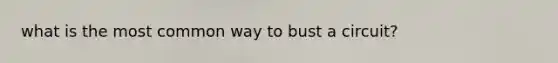 what is the most common way to bust a circuit?