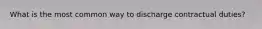 What is the most common way to discharge contractual duties?