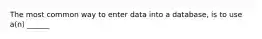 The most common way to enter data into a database, is to use a(n) ______