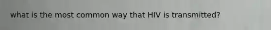 what is the most common way that HIV is transmitted?