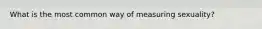 What is the most common way of measuring sexuality?
