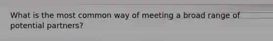 What is the most common way of meeting a broad range of potential partners?