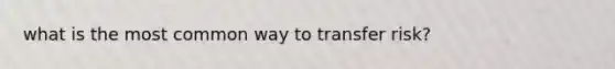 what is the most common way to transfer risk?