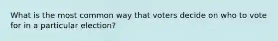 What is the most common way that voters decide on who to vote for in a particular election?