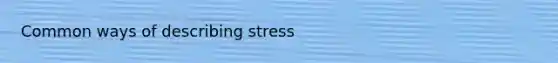 Common ways of describing stress